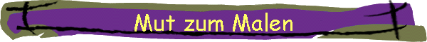 Mut zum Malen